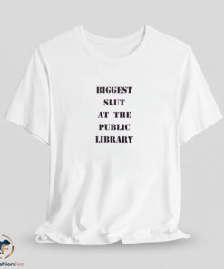 Biggest Slut At The Public Library Shirt