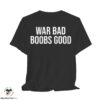 War Bad Boobs Good Shirt 6 War Bad Boobs Good Shirt