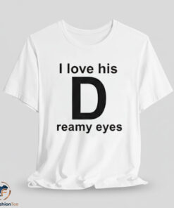 I Love His Dreamy Eyes Shirt
