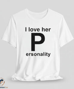 I Love Her Personality Shirt