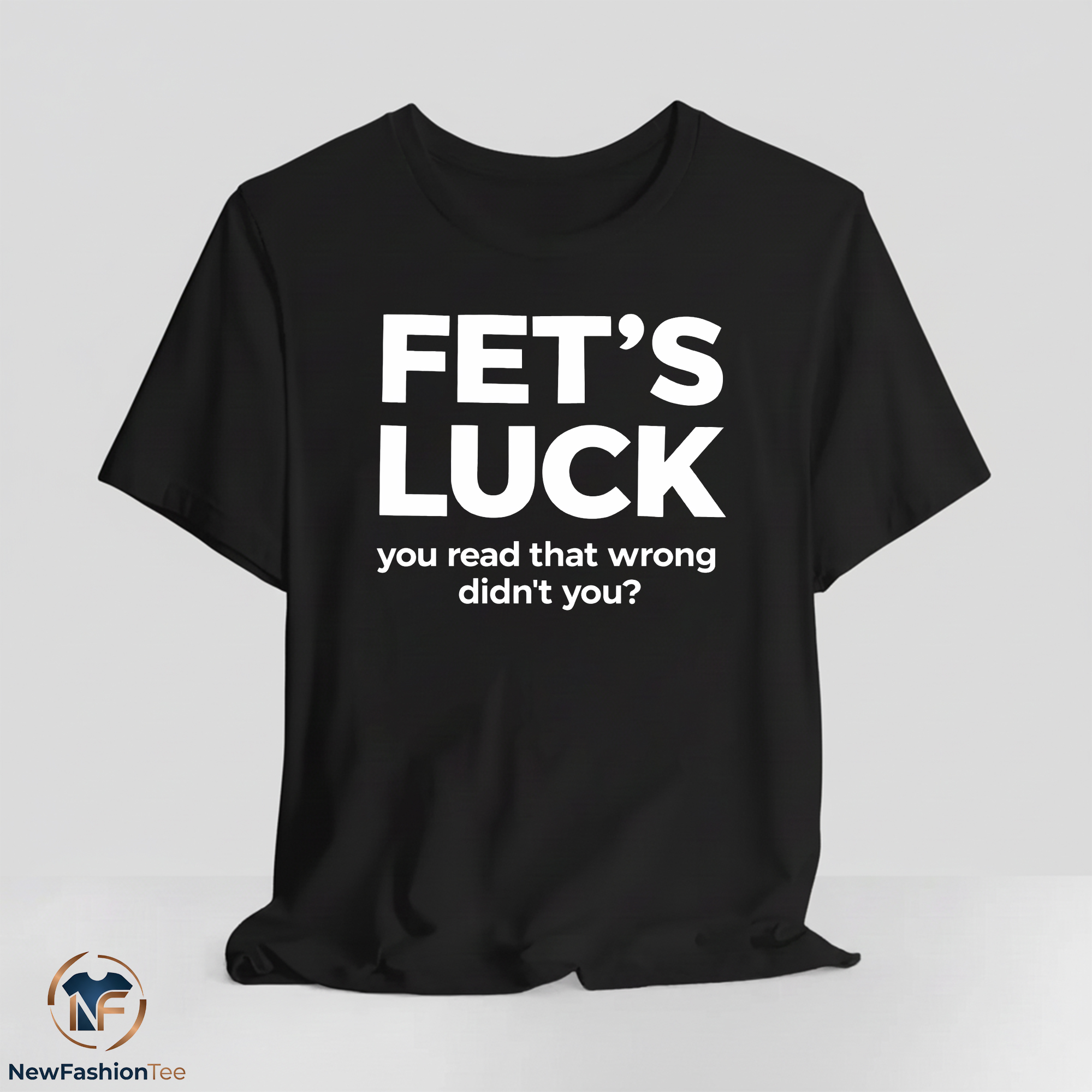 Fet's Luck You Read That Wrong Didn't You Shirt 11 Fet's Luck You Read That Wrong Didn't You Shirt