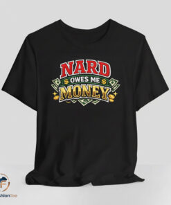 Nard Owes Me Money shirt