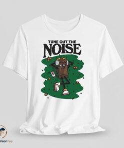 Tune Out The Noise tshirt