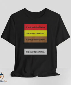 It's Okay To Be shirt