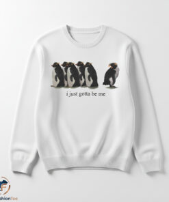 I Just Gotta Be Me penguin shirt 5 I Just Gotta Be Me penguin shirt