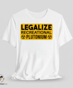 Legalize Recreational Plutonium shirt