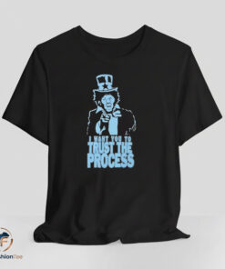 I Want You To Trust The Process shirt