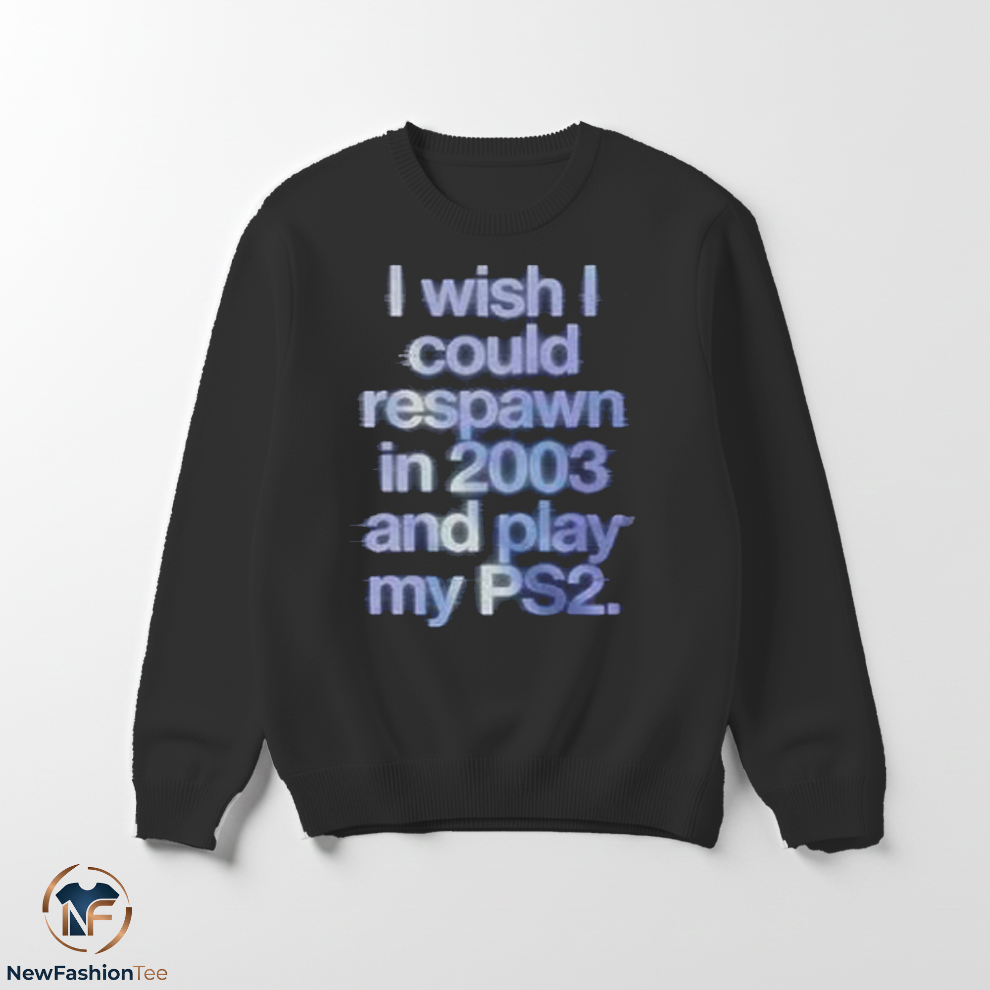 I Wish I Could Respawn in 2003 shirt 3 I Wish I Could Respawn in 2003 sweater