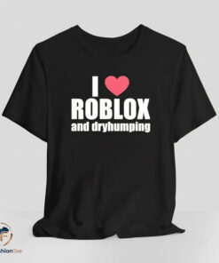 I Love Roblox And dryhumping shirt