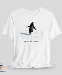 Meant For Greater 2 shirt