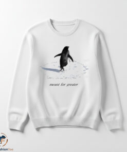 Meant For Greater 2 shirt