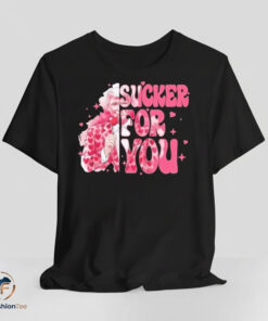 Sucker For You shirt