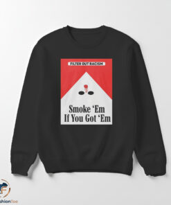 Filter Out Racism Smoke Em If You Get Em shirt 5 swmk 1