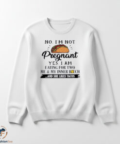 No I’m not pregnant yes I am eating for two me and my inner bitch and she likes Tacos shirt 5 No I’m not pregnant yes I am eating for two me and my inner bitch and she likes Tacos shirt