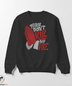 Please Don't Kill My Vibe shirt