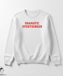 Dramatic Overthinker shirt 5 swmk 31
