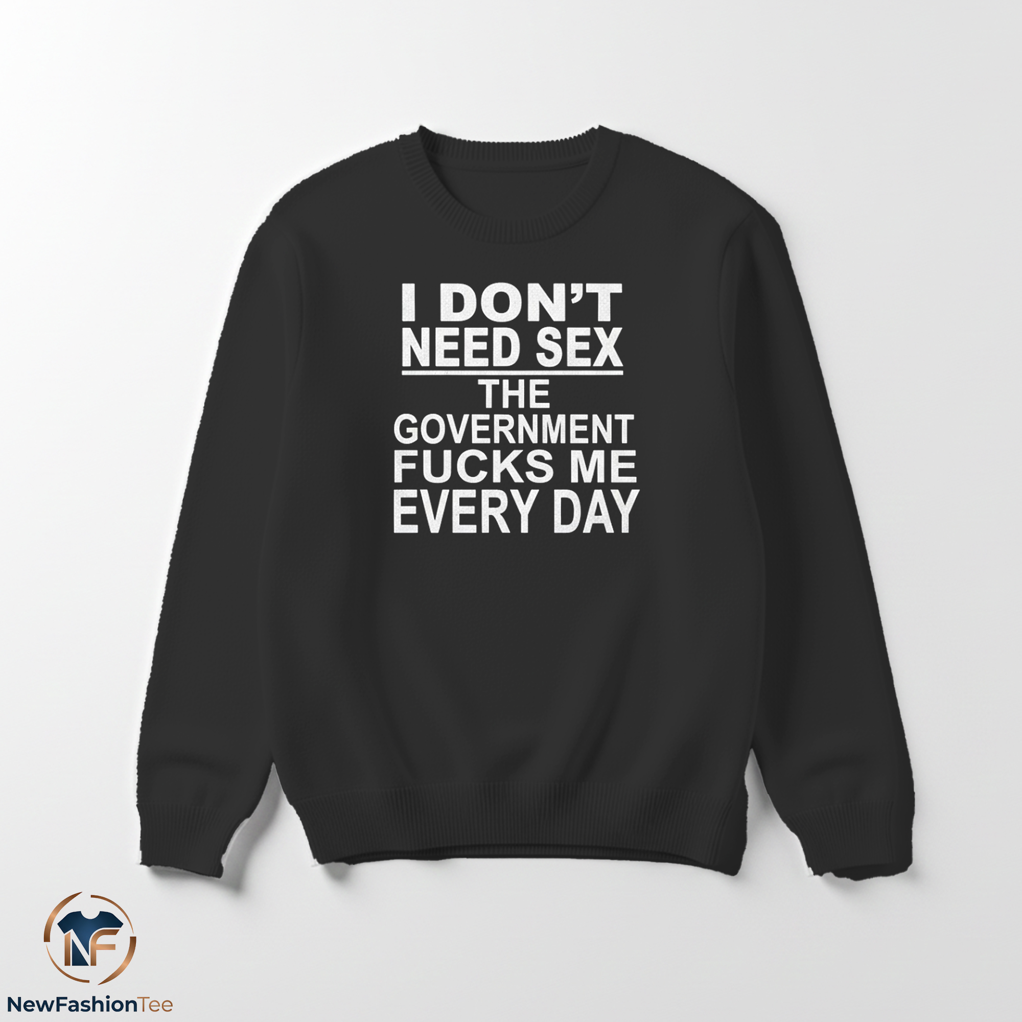 I Dont Need Sex The Government Fucks Me Every Day shirt 3 I Dont Need Sex The Government Fucks Me Every Day shirt