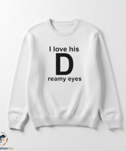 I Love His Dreamy Eyes Shirt 5 I Love His Dreamy Eyes Shirt