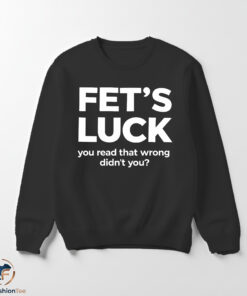 Fet's Luck You Read That Wrong Didn't You Shirt 5 swmk 93