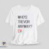 Who Trevor Anyway? shirt 5 Who Trevor Anyway? shirt