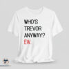 Whos Trevor Anyway shirt