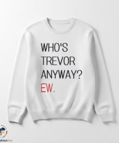 Who Trevor Anyway? shirt 5 trevorswmk 1