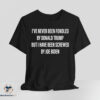 IVE NEVER BEEN FONDLED BY DONALD TRUMP shirt