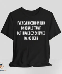 IVE NEVER BEEN FONDLED BY DONALD TRUMP shirt