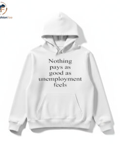 Nothing Pays As Good As Unemployment Feels shirt 4 unemhdmk