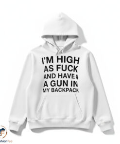 Im High As Fuck And Have A Gun In My Backpack Shirt