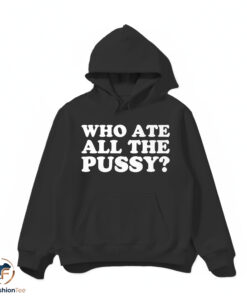 Who Ate All The Pussy Shirt