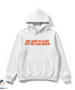 IDK How To Flirt But We Can Argue Shirt 4 IDK How To Flirt But We Can Argue Shirt