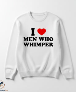 I Love Men Who Whimper Shirt