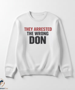 They Arrested The Wrong Don Shirt 5 1swmk 34