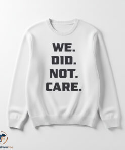 We Did Not Care Shirt
