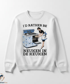 Id Rather Be Neuken In De Keuken Shirt 5 Id Rather Be Neuken In De Keuken Shirt
