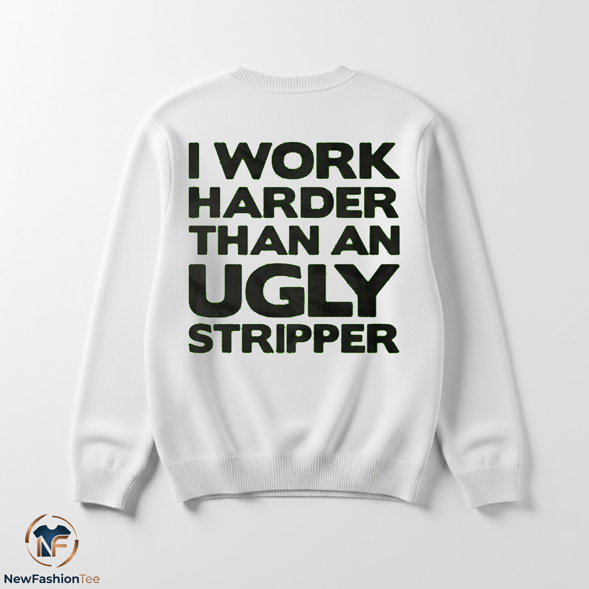 I Work Harder Than An Ugly Stripper Shirt 3 I Work Harder Than An Ugly Stripper Shirt