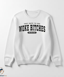 They Hate To See Woke Bitches Winning Shirt