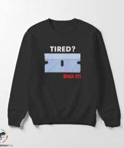 Tired? End It Shirt 5 Tired? End It Shirt