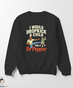 I Would Dropkick A Child For A Dr Pepper Shirt