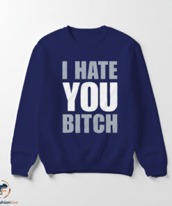 I Hate You Bitch Shirt