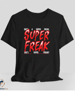 She is a Super Freak Shirt