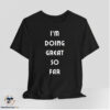Im Doing Great So Far Shirt