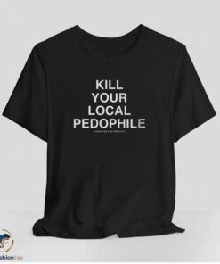 Kill Your Local Pedophile Shirt