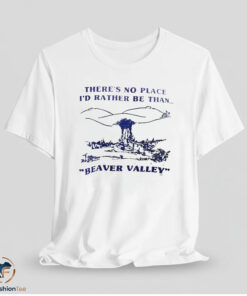 There Is No Place Id Rather Be Than Beaver Valley Shirt