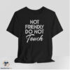Not Friendly Do Not Touch Shirt 7 Not Friendly Do Not Touch Shirt