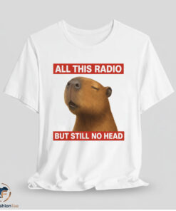 All This Radio But Still No Head Shirt