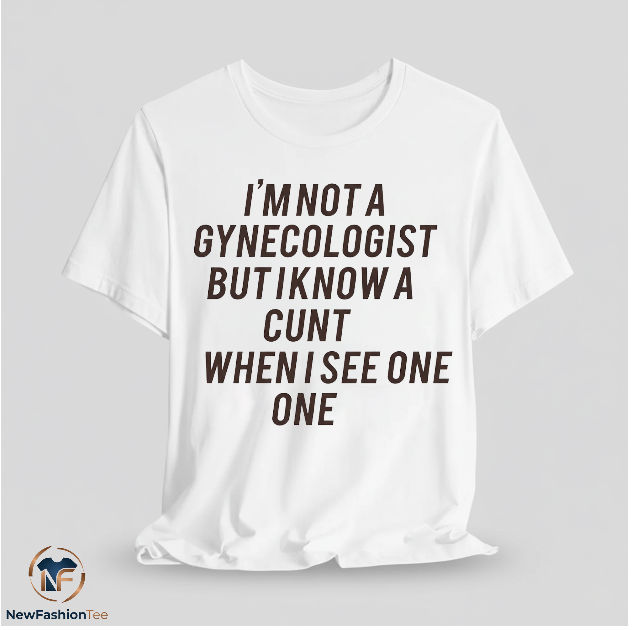 I Am Not A Gynecologist But I Know A Cunt When I See One Shirt 11 I Am Not A Gynecologist But I Know A Cunt When I See One Shirt