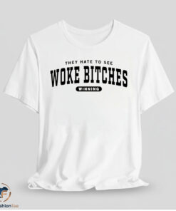 They Hate To See Woke Bitches Winning Shirt