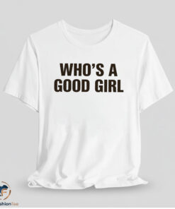 Who's A Good Girl Shirt